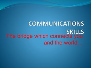The bridge which connects you
and the world…
 
