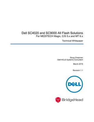 Dell SC4020 and SC9000 All Flash Solutions
For MEDITECH Magic, C/S 5.x and MT 6.x
Technical Whitepaper
Doug Chapman
Dell HCLS Systems Consultant
March 2016
Revision 1.1
 