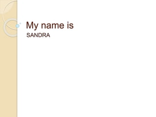 My name is
SANDRA
 