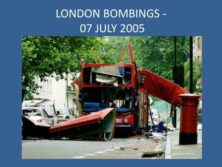 LONDON BOMBINGS -
07 JULY 2005
 