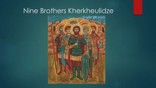 Nine Brothers Kherkheulidze
 