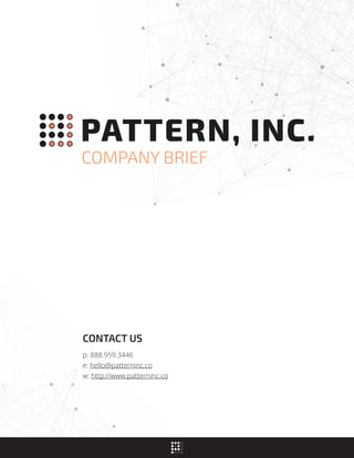 PATTERN, INC.
PATTERN, INC.
COMPANY BRIEF
CONTACT US
p: 888.959.3446
e: hello@patterninc.co
w: http://www.patterninc.co
 