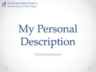 My Personal
Description
Christof Schlomm
 