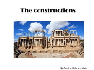 The constructions
By Carolina, Delia and Marta
 