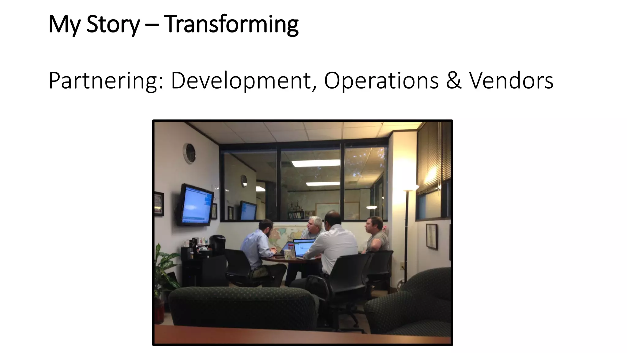 My Story – Transforming
Partnering: Development, Operations & Vendors
 