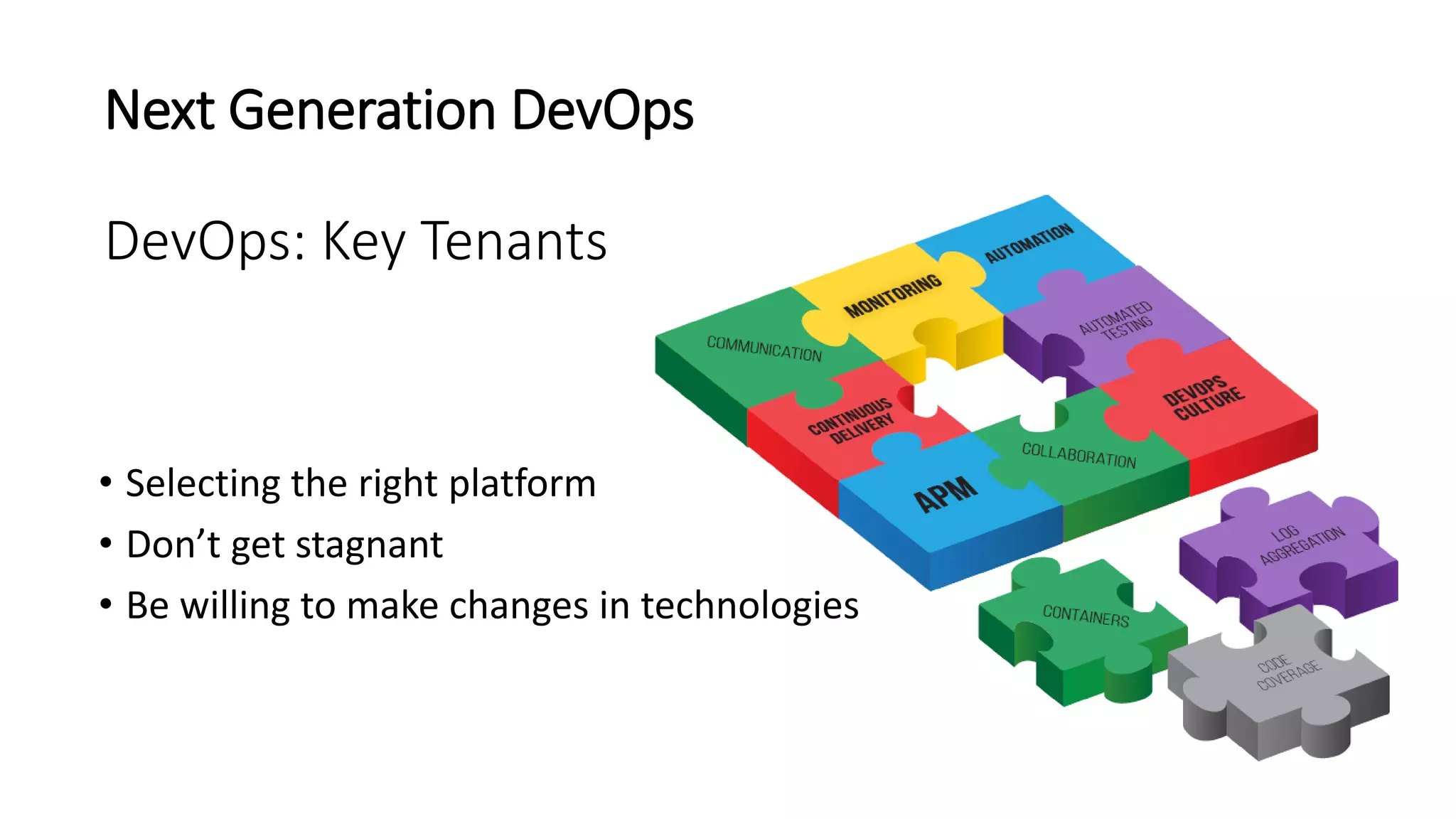 Next Generation DevOps
DevOps: Key Tenants
• Selecting the right platform
• Don’t get stagnant
• Be willing to make changes in technologies
 