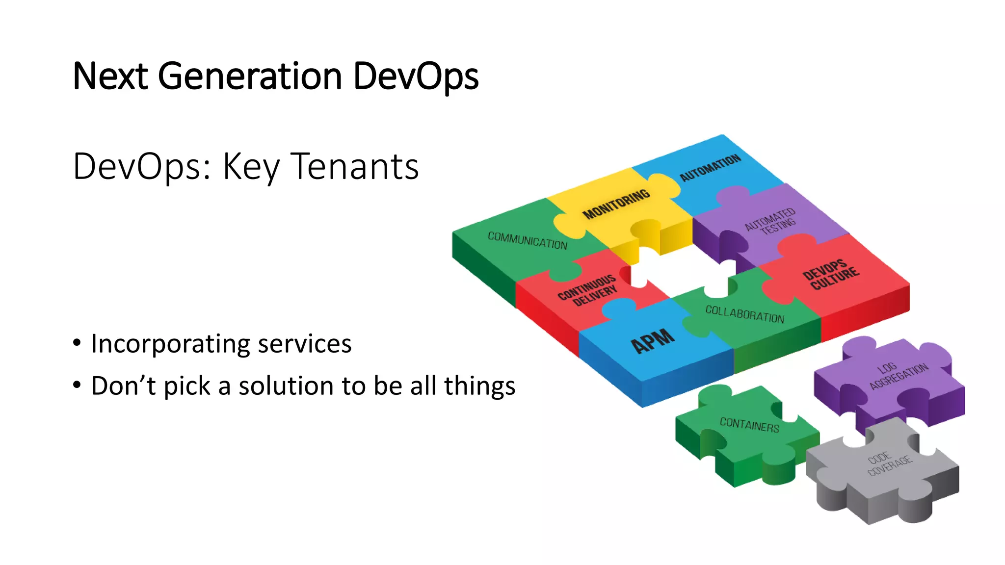 Next Generation DevOps
DevOps: Key Tenants
• Incorporating services
• Don’t pick a solution to be all things
 