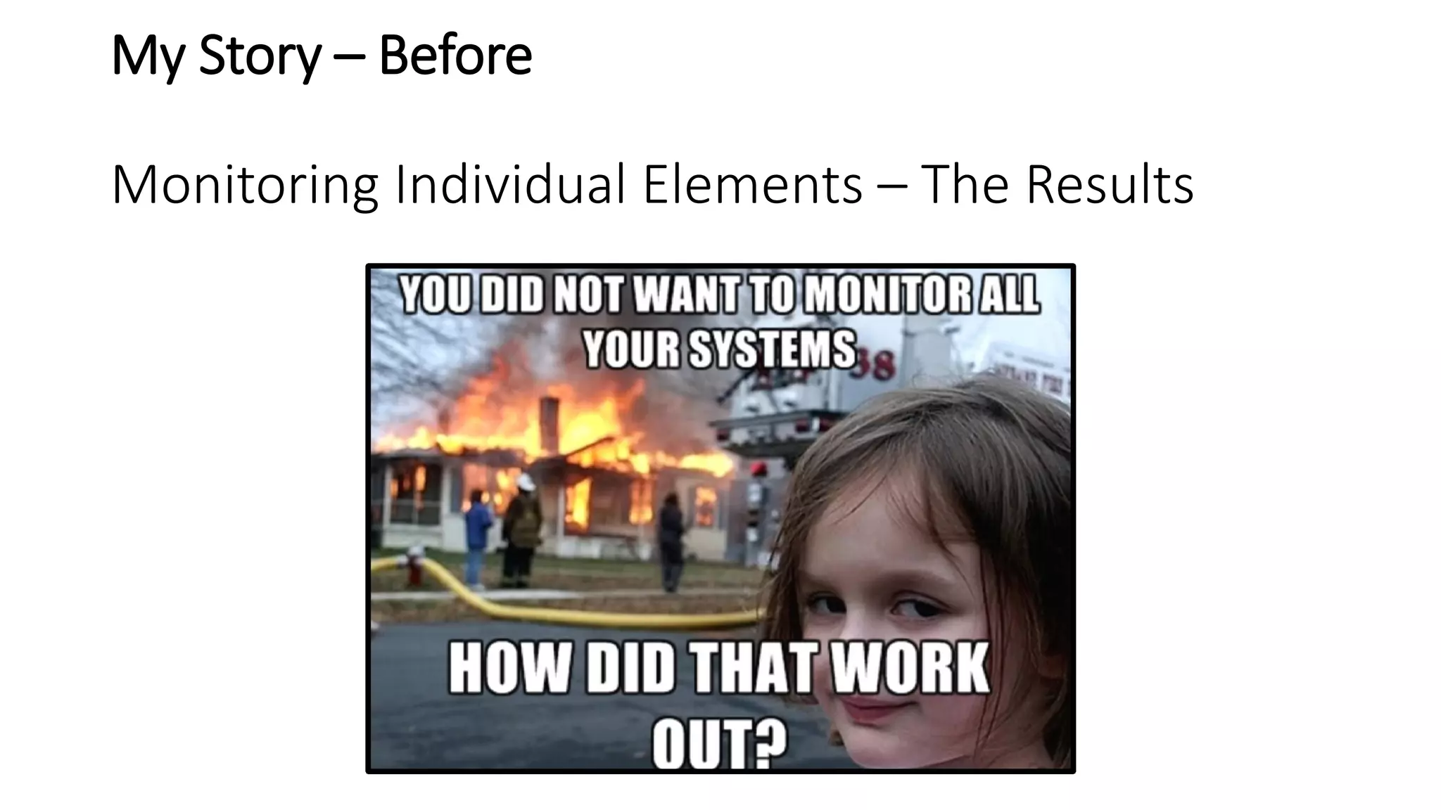 My Story – Before
Monitoring Individual Elements – The Results
 