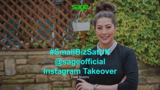 #SmallBizSatUK
@sageofficial
Instagram Takeover
Dave Murphy
 