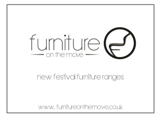 www. furnitureonthemove.co.uk
New festival furniture ranges
 