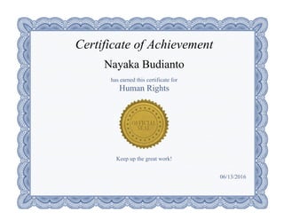 Certificate of Achievement
Nayaka Budianto
has earned this certificate for
Human Rights
Keep up the great work!
06/13/2016
 
