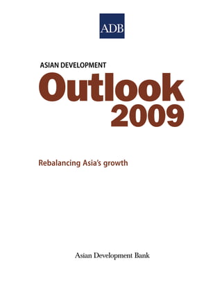 ASIAN DEVELOPMENT
Outlook
2009
Asian Development Bank
Rebalancing Asia’s growth
 