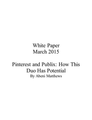 White Paper
March 2015
Pinterest and Publix: How This
Duo Has Potential
By Abeni Matthews
 
