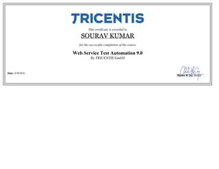 This certificate is awarded to
SOURAV KUMAR
for the successful completion of the course
Web Service Test Automation 9.0
By TRICENTIS GmbH
Date: 8/30/2016
 