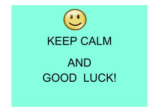 KEEP CALM
AND
GOOD LUCK!
 