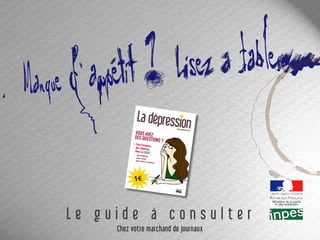 L e g u i d e à c o n s u l t e r
Chez votre marchand de journaux
La dépressionVOUS AVEZDES QUESTIONS ?
Vous trouverezdes réponses
dans ce GUIDE
pour la détecter
pour en sortir
pour savoir où s’adresser
€
www.paslemoral.fr
 