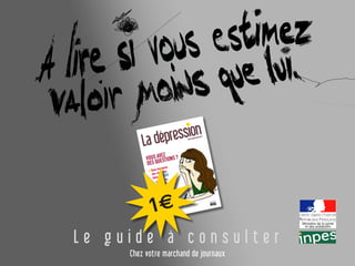 L e g u i d e à c o n s u l t e r
Chez votre marchand de journaux
La dépression
VOUS AVEZ
DES QUESTIONS ?
Vous trouverez
des réponses
dans ce GUIDE
pour la détecter
pour en sortir
pour savoir où s’adresser
€
www.paslemoral.fr
 