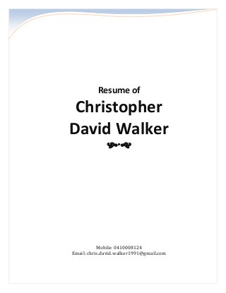 Resume of
Christopher
David Walker

Mobile: 0410008124
Email: chris.david.walker1991@gmail.com
 