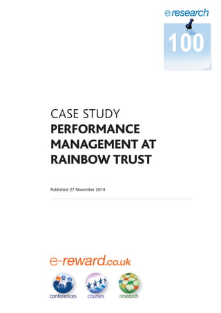100 
CASE STUDY 
PERFORMANCE 
MANAGEMENT AT 
RAINBOW TRUST 
Published: 27 November 2014 
eresearch 
 