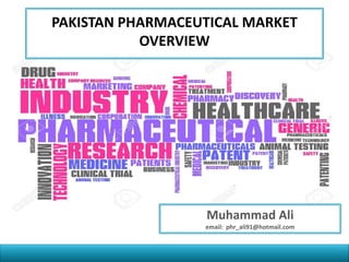 PAKISTAN PHARMACEUTICAL MARKET
OVERVIEW
Muhammad Ali
email: phr_ali91@hotmail.com
 