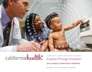 OCTOBER 15-16, 2015 • SACRAMENTO, CALIFORNIA
COMMUNITY CLINICS AND HEALTH CENTERS
EvolutionThrough Innovation
CPCA ANNUAL CONFERENCE PROGRAM
 