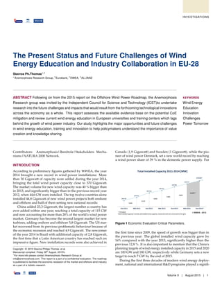 The Present Status and Future Challenges of Wind
Energy Education and Industry Collaboration in EU-28
Stavros Ph.Thomas∗,1
∗Anemorphosis Research Group, †Eurobank, †EWEA, †ALLIANZ
ABSTRACT Following on from the 2015 report on the Offshore Wind Power Roadmap, the Anemorphosis
Research group was invited by the Independent Council for Science and Technology (ICST)to undertake
research into the future challenges and impacts that would result from the forthcoming technological innovations
across the economy as a whole. This report assesses the available evidence base on the potential CoE
mitigation and review current wind energy education in European universities and training centers which lags
behind the growth of wind power industry. Our study highlights the major opportunities and future challenges
in wind energy education, training and innovation to help policymakers understand the importance of value
creation and knowledge sharing.
KEYWORDS
Wind Energy
Education
Innovation
Challenges
Power Tomorrow
Contributors: Anemorphosis|Iberdrola|Stakeholders Mecha-
nisms|NATURA 2000 Network.
INTRODUCTION
According to preliminary ﬁgures gathered by WWEA, the year
2014 brought a new record in wind power installations: More
than 50 Gigawatt of capacity were added during the year 2014,
bringing the total wind power capacity close to 370 Gigawatt.
The market volume for new wind capacity was 40 % bigger than
in 2013, and signiﬁcantly bigger than in the previous record year
2012, when 44,6 GW were installed. The top twelve countries alone
installed 44,8 Gigawatt of new wind power projects both onshore
and offshore and half of them setting new national records:
China added 23,3 Gigawatt, the largest number a country has
ever added within one year, reaching a total capacity of 115 GW
and now accounting for more than 28% of the world’s wind power
market. Germany has become the second largest market for new
turbines, adding onshore and offshore 5,8 Gigawatt. The US mar-
ket recovered from its previous problematic behaviour because of
the economic recession and reached 4,9 Gigawatt. The newcomer
of the year 2014 is Brazil with additional capacity of 2,8 Gigawatt,
the ﬁrst time that a Latin American country has reached such an
impressive ﬁgure. New installation records were also achieved in
Copyright © 2015 Stavros Philipp Thomas et al.
Manuscript compiled: Friday 28th
August, 2015%
1
For more info please contact Anemorphosis Research Group at
info@anemorphosis.com. This report is a part of a conﬁdential evaluation. The roadmap
is published to facilitate the economic recession of the market and offshore wind industry
as a part of a holistic research.
Canada (1,9 Gigawatt) and Sweden (1 Gigawatt), while the pio-
neer of wind power Denmark, set a new world record by reaching
a wind power share of 39 % in the domestic power supply. For
Figure 1 Economic Evaluation Critical Parameters.
the ﬁrst time since 2009, the speed of growth was bigger than in
the previous year: The global installed wind capacity grew by
16% compared with the year 2013, signiﬁcantly higher than the
previous 12,8 %. It is also important to mention that the China’s
planning targets of wind energy installed capacity in 2015 and 2020
are 100 GW and 180 GW, respectively while Germany sets a new
target to reach 7 GW by the end of 2015.
During the ﬁrst three decades of modern wind energy deploy-
ment, national and international R&D programs played a signiﬁ-
Volume X | August 2015 | 1
INVESTIGATIONS
 