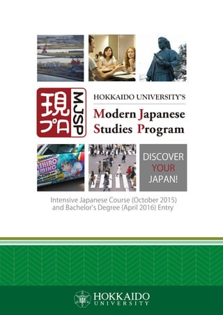 DISCOVER
YOUR
JAPAN!
Intensive Japanese Course (October 2015)
and Bachelor s Degree (April 2016) Entry
 