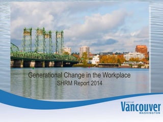 Generational Change in the Workplace
SHRM Report 2014
 