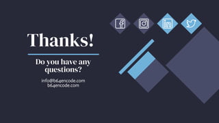 info@b64encode.com
b64encode.com
Thanks!
Do you have any
questions?
 