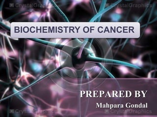PREPARED BY
Mahpara Gondal
BIOCHEMISTRY OF CANCER
 