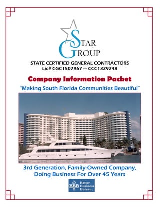 STATE CERTIFIED GENERAL CONTRACTORS
Lic# CGC1507967 — CCC1329248
Company Information Packet
“Making South Florida Communities Beautiful”
3rd Generation, Family-Owned Company,
Doing Business For Over 45 Years
 