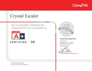 Crystal Escalet
COMP001020087445
October 15, 2015
EXP DATE: 10/15/2018
Code: R1H75T6E1PQ1S8QJ
Verify at: http://verify.CompTIA.org
 