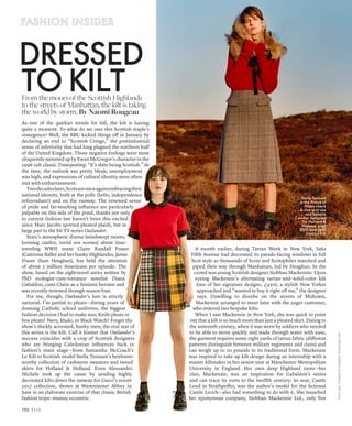 As one of the quirkier trends for fall, the kilt is having
quite a moment. To what do we owe this Scottish staple’s
resurgence? Well, the BBC kicked things off in January by
declaring an end to “Scottish Cringe,” the postindustrial
sense of inferiority that had long plagued the northern half
of the United Kingdom. Those negative feelings were most
eloquently summed up by Ewan McGregor’s character in the
1996 cult classic Trainspotting: “It’s shite being Scottish.” At
the time, the outlook was pretty bleak; unemployment
was high, and expressions of cultural identity were often
met with embarrassment.
Twodecadeslater,Scotsareonceagainembracingtheir
national identity, both at the polls (hello, independence
referendum!) and on the runway. The renewed sense
of pride and far-reaching influence are particularly
palpable on this side of the pond, thanks not only
to current fashion (we haven’t been this excited
since Marc Jacobs sported pleated plaid), but in
large part to the hit TV series Outlander.
Starz’s atmospheric drama (windswept moors,
looming castles, torrid sex scenes) about time-
traveling WWII nurse Claire Randall Fraser
(Caitriona Balfe) and her hunky Highlander, Jamie
Fraser (Sam Heughan), has held the attention
of about 5 million Americans per episode. The
show, based on the eight-novel series written by
PhD ecologist–cum–romance novelist Diana
Gabaldon, casts Claire as a feminist heroine and
was recently renewed through season four.
For me, though, Outlander’s lure is strictly
sartorial. I’m partial to pleats—during years of
donning Catholic school uniforms, the biggest
fashion decision I had to make was, Knife pleats or
box pleats? Navy, khaki, or Black Watch? Forget the
show’s thickly accented, hunky men; the real star of
this series is the kilt. Call it kismet that Outlander’s
success coincides with a crop of Scottish designers
who are bringing Caledonian influences back to
fashion’s main stage—from Samantha McCoach’s
Le Kilt to Scottish model Stella Tennant’s heirloom-
worthy collection of cashmere sweaters and tweed
skirts for Holland & Holland. Even Alessandro
Michele took up the cause by sending highly
decorated kilts down the runway for Gucci’s resort
2017 collection, shown at Westminster Abbey in
June in an elaborate exercise of that classic British
fashion trope: mumsy eccentric.
A month earlier, during Tartan Week in New York, Saks
Fifth Avenue had decorated its parade-facing windows in full
Scot style as thousands of Scots and Scotophiles marched and
piped their way through Manhattan, led by Heughan. In the
crowd was young Scottish designer Siobhan Mackenzie. Upon
eyeing Mackenzie’s alternating tartan–and–solid-color kilt
(one of her signature designs, £450), a stylish New Yorker
approached and “wanted to buy it right off me,” the designer
says. Unwilling to disrobe on the streets of Midtown,
Mackenzie arranged to meet later with the eager customer,
who ordered two bespoke kilts.
When I saw Mackenzie in New York, she was quick to point
out that a kilt is so much more than just a pleated skirt. Dating to
the sixteenth century, when it was worn by soldiers who needed
to be able to move quickly and wade through water with ease,
the garment requires some eight yards of tartan fabric (different
patterns distinguish between military regiments and clans) and
can weigh up to 20 pounds in its traditional form. Mackenzie
was inspired to take up kilt design during an internship with a
master kiltmaker in her senior year at Manchester Metropolitan
University in England. Her own deep Highland roots—her
clan, Mackenzie, was an inspiration for Gabaldon’s series
and can trace its roots to the twelfth century; its seat, Castle
Leod in Strathpeffer, was the author’s model for the fictional
Castle Leoch—also had something to do with it. She launched
her eponymous company, Siobhan Mackenzie Ltd., only five
From the moors of the Scottish Highlands
to the streets of Manhattan, the kilt is taking
the world by storm. By Naomi Rougeau
DRESSED
TO KILT
Stella Tennant
in the Prince of
Wales check
A-line skirt she
and Isabella
Cawdor designed
for Holland &
Holland; a fall
2016 look (left)
from Le Kilt
Fromtop:Holland&Holland;Imaxtree.com
102
 