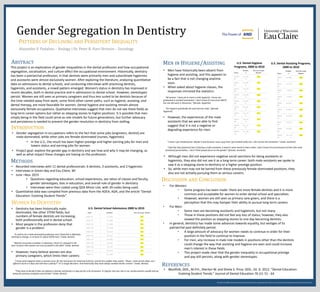 We thank the Office of Research and Sponsored Programs for supporting this research, and Learning & Technology Services for printing this poster.
Gender Segregation In Dentistry
Alexander V. Padalino – Biology | Dr. Peter K. Hart-Brinson – Sociology
PATTERNS OF DECLINING AND PERSISTENT INEQUALITY
ABSTRACT
INTRODUCTION
WOMEN IN DENTISTRY
U.S. Dental Hygiene
Programs, 2000 to 2010
METHODS
• For Women:
• Some progress has been made: there are more female dentists and it is more
common and acceptable for women to enter dental school and specialties.
• However, women are still seen as primary care-givers, and there is a
perception that this may hamper their ability to pursue long-term careers.
• For Men:
• Some men are becoming assistants and hygienists, but not many.
• Those in these positions did not feel any loss of status; however, they also
viewed the position as stepping stones to one day becoming dentists.
• In general, dentistry has made some advances towards equality, but vestiges of its
patriarchal past definitely persist.
• A large amount of advocacy for women needs to continue in order for their
position in the field to continue to improve.
• For men, any increase in male role models in positions other than the dentists
could change the way that assisting and hygiene are seen and could increase
men’s interest in these fields.
• This project made clear that the gender inequality in occupational prestige
and pay still persists, along with gender stereotypes.
MEN IN HYGIENE/ASSISTING
U.S. Dental School Admissions 2000 to 2010
This project is an exploration of gender inequalities in the dental profession and how occupational
segregation, socialization, and culture affect the occupational environment. Historically, dentistry
has been a patriarchal profession, in that dentists were primarily men and subordinate hygienists
and assistants were almost exclusively women. After exploring the literature, analyzing quantitative
data on admissions to dental schools, and conducting interviews with practicing dentists,
hygienists, and assistants, a mixed pattern emerged. Women’s status in dentistry has improved in
recent decades, both in dental practice and in admissions to dental school. However, stereotypes
persist: Women are still seen as primary caregivers and thus less suited to be dentists because of
the time needed away from work; some think other career paths, such as hygiene, assisting, and
dental therapy, are more favorable for women. Dental hygiene and assisting remain almost
exclusively female occupations. Qualitative interviews suggest that men do not see these fields as
long-term career options but rather as stepping stones to higher positions. It is possible that men
simply being in the field could serve as role models for future generations, but further advocacy
and persistence is needed to prevent the gender revolution in dentistry from stalling.
• Gender segregation in occupations refers to the fact that some jobs (engineers, dentist) are
male-dominated, while other jobs are female-dominated (nurses, hygienists)
• In the U.S., the result has been higher prestige and higher earning jobs for men and
lowers status and earning jobs for women.
• Project goal: explore the gender gap in dentistry and see how and why it may be changing, as
well as what impact these changes are having on the profession.
“I know what happens when a woman turns 28. Her hormones hit maternal instincts, and all of a sudden they realize, “Shoot, I have all this debt, can I
afford to work 4-5 days and still have a family?”. It’s a tough decisions. And historically they have always worked shorter careers.” (male, dentist)
“They have to decide if they can balance a family, and family is a big one for a lot of women. It’s big for men too, but in our society women usually end up
being the primary caregivers and all that.” (male, dentist)
• Dentistry has been historically male-
dominated, like other STEM fields; but
numbers of female dentists are increasing,
both professionally and in dental school.
• Most people in the profession deny that
gender is a problem:
“It used to be a male dominated profession and I think that is definitely
starting to change, or at least it’s about 50/50 now.” (male, dentist)
“Women are pretty accepted. In dentistry, I think it’s changed in the
past 10 years that women are very accepted in the field.” (male, dentist)
• However, many believe women are also
primary caregivers, which limits their careers:
REFERENCES
• Woolfolk, DDS., M.P.H., Marilyn W. and Shelia S. Price, DDS., Ed. D. 2012. “Dental Education:
Evolving Student Trends.” Journal of Dental Education 76 (1): 51 - 64
Percentage by Race/Ethnicity
Year
Numbe
r
Percentage
Women
Blac
k
Hispani
c
American
Indian
Asia
n White
Unk
n
2000–
01
12,62
9
97% 4.19
%
5.72% 0.55% 4.64
%
88.28
%
2.6
2001–
02
12,82
6
97% 3.73
%
6.03% 0.76% 4.65
%
83.26
%
1.5
2002–
03
13,03
1
97% 4.01
%
6.38% 0.69% 4.90
%
82.33
%
1.5
2003–
04
13,28
4
98% 4.09
%
6.61% 0.71% 5.00
%
81.62
%
1.9
2004–
05
13,89
5
96% 4.21
%
6.82% 0.76% 4.97
%
79.90
%
2.2
2005–
06
14,01
2
97% 3.95
%
6.72% 0.71% 5.84
%
80.20
%
2.0
2006–
07
14,79
5
97% 4.18
%
7.50% 0.75% 6.42
%
79.27
%
1.8
2007–
08
15,01
0
97% 4.34
%
7.30% 0.85% 6.80
%
78.99
%
1.7
2008–
09
15,19
4
97% 4.41
%
7.34% 0.61% 7.04
%
78.65
%
1.9
2009–
10
15,38
5
97% 4.35
%
7.70% 0.79% 7.34
%
77.87
%
1.9
Year
Numbe
r
Percentage
Women Black
Hi
2000–
01
6,448 96% 12.53
%
2001–
02
6,707 96% 13.69
%
2002–
03
7,666 94% 14.54
%
2003–
04
7,559 95% 13.63
%
2004–
05
8,030 91% 11.17
%
2005–
06
8,460 89% 12.84
%
2006–
07
8,578 95% 14.70
%
2007–
08
8,923 95% 13.76
%
1
2008–
09
9,208 95% 15.13
%
1
2009–
10
10,76
1
95% 17.14
%
1
U.S. Dental Assisting Programs,
2000 to 2010
Year Number Percentage Women
2000–01 17,354 39%
2001–02 17,498 42%
2002–03 17,688 43%
2003–04 17,978 44%
2004–05 18,313 42%
2005–06 18,617 44%
2006–07 19,050 43%
2007–08 19,292 43%
2008–09 19,701 44%
2009–10 20,055 47%
2010–11 20,346 46%
• Recorded interviews with 11 dental professionals: 6 dentists, 3 assistants, and 2 hygienists
• Interviews in Green Bay and Eau Claire, WI
• June –Nov. 2015
• Questions regarding education, school experiences, sex ratios of classes and faculty,
gender stereotypes, bias in education, and overall role of gender in dentistry
• Interviews were then coded using QDA Minor Lite, with 39 codes being used.
• Quantitative data was compiled from previous data from the ADEA, ADA, and the article “Dental
Education: Evolving Student Trends”
• Men have historically been absent from
hygiene and assisting, and this appears to
be a fact that is not changing anytime
soon.
• When asked about hygiene classes, the
responses mirrored the statistics:
“All women. I have yet to meet a male hygienist. I know one
graduated or worked somewhere. I don’t know if it was from NWTC,
but one did work in Wisconsin.” (female, hygienist)
“For hygiene specifically we only had one male.” (female,
hygienist)
• However, the experiences of the male
assistants that we were able to find
suggest that it is not a negative or
degrading experience for men:
• Although men did not experience negative social sanctions for being assistants or
hygienists, they also did not see it as a long-term career: both male assistants we spoke to
saw it as a stepping stone to dentistry or a higher prestige position.
• So, while men may not be barred from these previously female-dominated positions, they
also are not actively pursuing them as serious careers.
DISCUSSION AND CONCLUSION
“I mean I got treated great. Maybe it was because I was a guy that I got treated really nice. Like reverse discrimination.” (male, assistant)
“I feel like they [patients] love it [having a male assistant]. It doesn’t seem weird to them either. I don’t know if its just because of their [the male
assistants] personalities…I don’t think people focus on the gender.” (female, assistant)
 