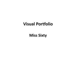 Visual Portfolio
Miss Sixty
 