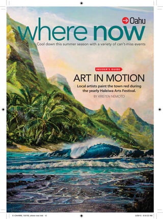 photoCredit
12	WHERE city Name I Month Year
wherenow
Oahu
Cool down this summer season with a variety of can’t-miss events
Art in motion
Local artists paint the town red during
the yearly Haleiwa Arts Festival.
By Kristen nemoto
i n s i d e r ’ s g u i d e
E~OAHWM_150700_where now.indd 12 5/29/15 8:54:22 AM
 