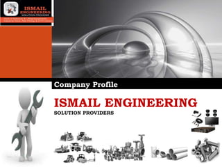 LOGO
ISMAIL ENGINEERING
SOLUTION PROVIDERS
Company Profile
 