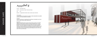 ATAYERCAFE
Function : Self Sustained Cafe
Location : Al Khan Beach, Sharjah, United Arab Emirates
Year : 2013
Materials : Corrugated Steel Containers, Steel, Concrete, Glass, Solar Panels
11 l ATAYER CAFE ATAYER CAFE l 12
The concept:
To reuse wasted truck containers to create an easily detachable and portable
cafe that can be self-sufﬁcient and efﬁcient.
The idea:
Similar to the behavior of stacking the Lego pieces a composition can be de-
rived to create a larger usable shaded area.
Description:
Atayer is a cafe that serves on the go quick snacks and drinks. The cafe is
designed primarily with the intention of it being sustainable were it would
generate its own electricity from the solar panels which also act a shading
structure. The cafe is intended to be easily put up or put down whenever
required with easy mobility and functionality. even though the project is small
it provides a variety of experiences and seating areas such as the bar, the
small cabins for privacy and the large groups seating area each with its own
view of the city and the beach.
 