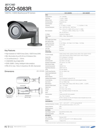 Dimensions Unit : mm (inch)
Key Features
SCO-5083R
1000TVL (1280H) Weatherproof IR Camera SCO-5083RN SCO-5083RP
Video
Imaging Device 1/3" 1.3M CMOS
Total Pixels 1,312(H) x 1,069(V)
Effective Pixels 1,305(H) x 1,049(V)
Scanning System Progressive scan
Synchronization Internal
Frequency H : 15.734KHz / V : 59.94Hz H : 15.625KHz / V : 50Hz
Horizontal Resolution Color : 1000TV lines, B/W : 1000TV lines
Min. Illumination
Color : 0.05Lux (F1.4, 50IRE), 0.001Lux (1sec, F1.4, 50IRE),
0.02Lux (F1.4, 30IRE), 0.0006Lux (1sec, F1.4, 30IRE)
B/W : 0Lux (IR LED on)
S / N Ratio 52dB (AGC off,Weight on)
Video Output CVBS : 1.0 Vpp / 75Ω composite
Lens
Focal Length (Zoom Ratio) 3 ~ 10mm (3.3x) varifocal
Max.Aperture Ratio F1.4
Angular Field of View H : 82.0°(Wide) ~ 26.5°(Tele) / V : 59.7°(Wide) ~ 19.9°(Tele)
Min. Object Distance 0.5m (1.64ft)
Focus Control Manual
Lens Type DC auto iris
Mount Type Board type
Operational
On Screen Display
English, Chinese, Korean, Japanese, German, Italian, French, Spanish, Russian,
Czech, Polish, Romanian, Serbian, Swedish, Danish,Turkish, Portuguese
Camera Title Off / On (Displayed 15 characters)
Day  Night Auto (ICR) / External / Color / B/W
Anti IR Saturation Top / Bottom / Left / Right
Backlight Compensation Off / User BLC / HLC / WDR 	
Wide Dynamic Range 120dB
Contrast Enhancement SSDR (Off / On)
Digital Noise Reduction SSNR IV (Off / On)	
Defog Off / Auto / Manual
Purple Fringe Reduction Off / Low / Middle / High
Digital Image Stabilization Off / On
Tampering Off / On
Motion Detection Off / On
Intelligent Video Analytics Fence, (Dis)Appear, Counting (Off / On)
Privacy Masking Off / On (24 programmable zones with 4 points polygonal masking)
Gain Control Off / Low / Middle / High
White Balance ATW / Outdoor / Indoor / Manual / AWC / Mercury (1,800K° ~ 10,500K°)
Electronic Shutter Speed 1sec ~ 1/12,000sec
Digital Zoom Off / On (1x ~ 16x)
Reverse Off / H-Rev / V-Rev / HV-Rev
Profile Basic, Day  Night, Backlight, ITS, Indoor, User
Alarm 1 Out
Communication Coaxial control (SPC-300 compatible)
Protocol
Coax : Pelco-C (Coaxitron)
RS-485 : Samsung-T/E, Pelco-D/P, Panasonic, Bosch, Honeywell,Vicon,AD, GE
IR Distance 50m (164.04ft) (IR LED 36ea)
Environmental
OperatingTemperature / Humidity
-30°C ~ +55°C (-22°F ~ +131°F) / Less than 90% RH
*Start up should be done at above -10°C (+14°F)
Ingress Protection IP66
Vandal Resistance IK10
Electrical
Input Voltage / Current Dual (24V AC  12V DC ±10%)
Power Consumption Max. 9.5W
Mechanical
Color / Material Dark gray / ALDC
Dimensions (WxH) Ø78.0 x 272.8mm (3.07 x 10.74) (Without sun shield)
Weight 1.5Kg (3.31 lb)
* The latest product information / specification can be found at www.samsungsecurity.com
• High resolution of 1000TV lines (Color), 1000TV lines (B/W)
• Min. Illumination 0Lux (IR LED on), IR distance 50m
• 3.3x varifocal lens (3 ~ 10mm)
• 120dB WDR, Day  Night (ICR)
• SSDR, SSNRIV, Defog, Intelligent video analytics
• IP66, IK10, Coax : Pelco-C (Coaxitron), RS-485, Dual power
FIRST EDITION 10-2014
272.8 (10.74)
301.0 (11.85)85.5 (3.37)
78.0 (3.07)
153.0 (6.02)
80.0(3.15)
86.0(3.39)
301.0 (11.85)85.5 (3.37)
78.0 (3.07) 272.8 (10.74)
153.0 (6.02)
80.0(3.15)
86.0(3.39)
 