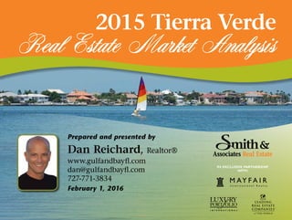 IN Exclusive PARTNERSHIP
With
2015 Tierra Verde
Real Estate Market Analysis
Dan Reichard, Realtor®
www.gulfandbayfl.com
dan@gulfandbayfl.com
727-771-3834
Prepared and presented by
February 1, 2016
 