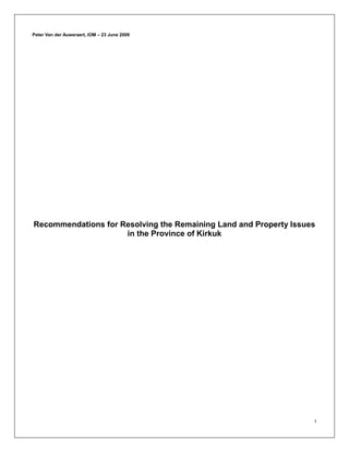 1
Peter Van der Auweraert, IOM – 23 June 2009
Recommendations for Resolving the Remaining Land and Property Issues
in the Province of Kirkuk
 