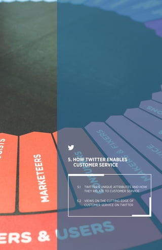111
	5.1 	 TWITTER’S UNIQUE ATTRIBUTES AND HOW
		 THEY RELATE TO CUSTOMER SERVICE
	5.2 	 VIEWS ON THE CUTTING EDGE OF
		 CUSTOMER SERVICE ON TWITTER
5. HOW TWITTER ENABLES 	 	
CUSTOMER SERVICE
 