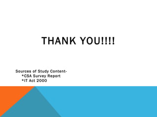 THANK YOU!!!!
Sources of Study Content-
*CSA Survey Report
*IT Act 2000
 