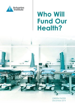 GREEN PAPER
December 2014
Who Will
Fund Our
Health?
 