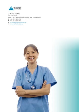 Actuaries Institute
ABN 69 000 423 656
Level 2, 50 Carrington Street, Sydney NSW Australia 2000
t	 +61 (0) 2 9239 6100
f 	 +61 (0) 2 9233 3446
e 	 actuaries@actuaries.asn.au
w 	 www.actuaries.asn.au
 