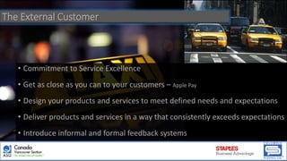 • Commitment to Service Excellence
• Get as close as you can to your customers – Apple Pay
• Design your products and services to meet defined needs and expectations
• Deliver products and services in a way that consistently exceeds expectations
• Introduce informal and formal feedback systems
The External Customer
 