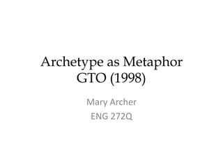 Archetype as Metaphor
GTO (1998)
Mary Archer
ENG 272Q
 