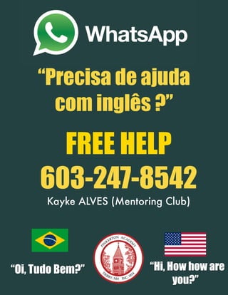 “Oi, Tudo Bem?” “Hi, How how are
you?”
FREE HELP
603-247-8542
Kayke ALVES (Mentoring Club)
“Precisa de ajuda
com inglês ?”
 