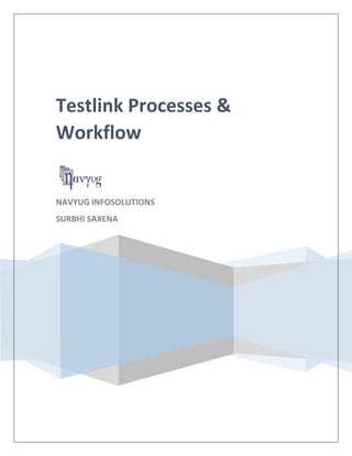 Testlink Processes &
Workflow
NAVYUG INFOSOLUTIONS
SURBHI SAXENA
 