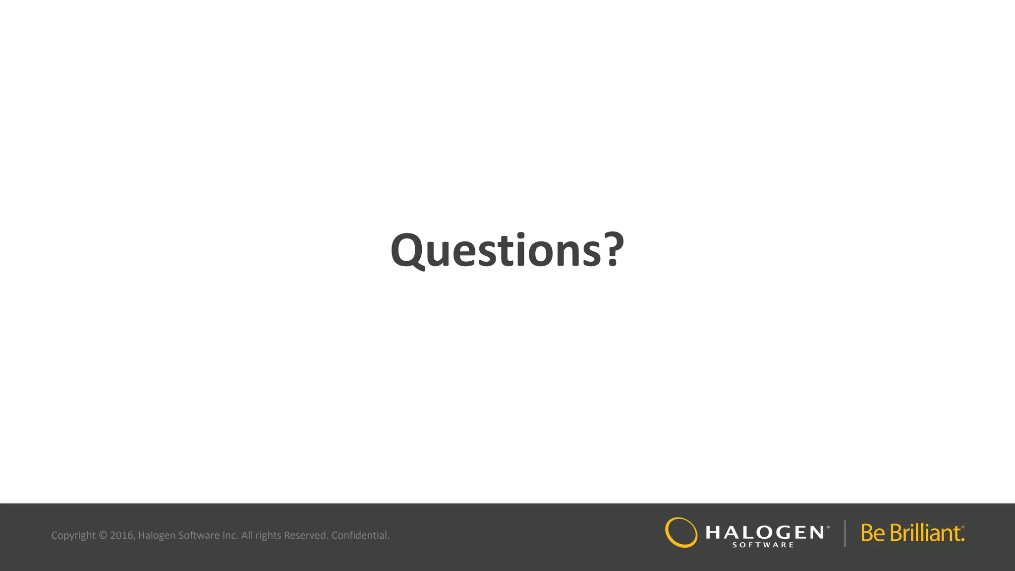 Copyright © 2016, Halogen Software Inc. All rights Reserved. Confidential.
Questions?
 